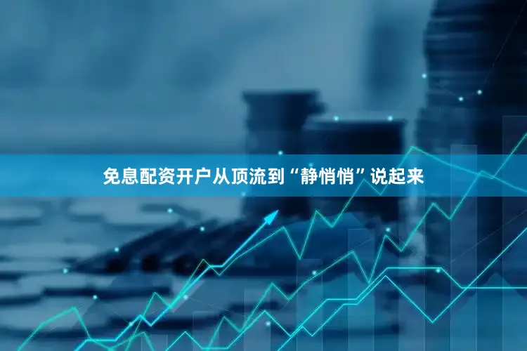 免息配资开户从顶流到“静悄悄”说起来