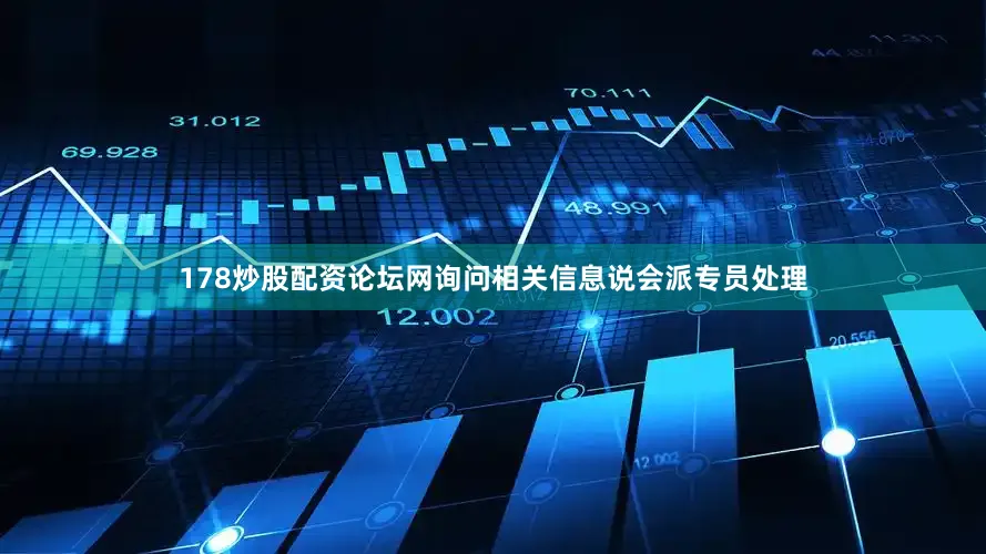 178炒股配资论坛网询问相关信息说会派专员处理