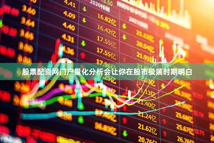 股票配资网门户量化分析会让你在股市极端时期明白