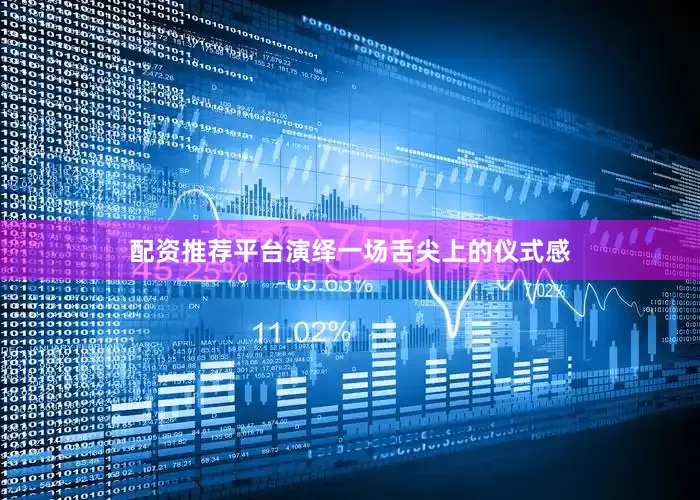 配资推荐平台演绎一场舌尖上的仪式感
