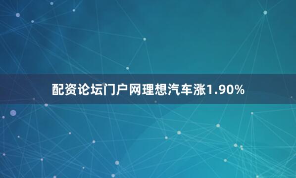配资论坛门户网理想汽车涨1.90%